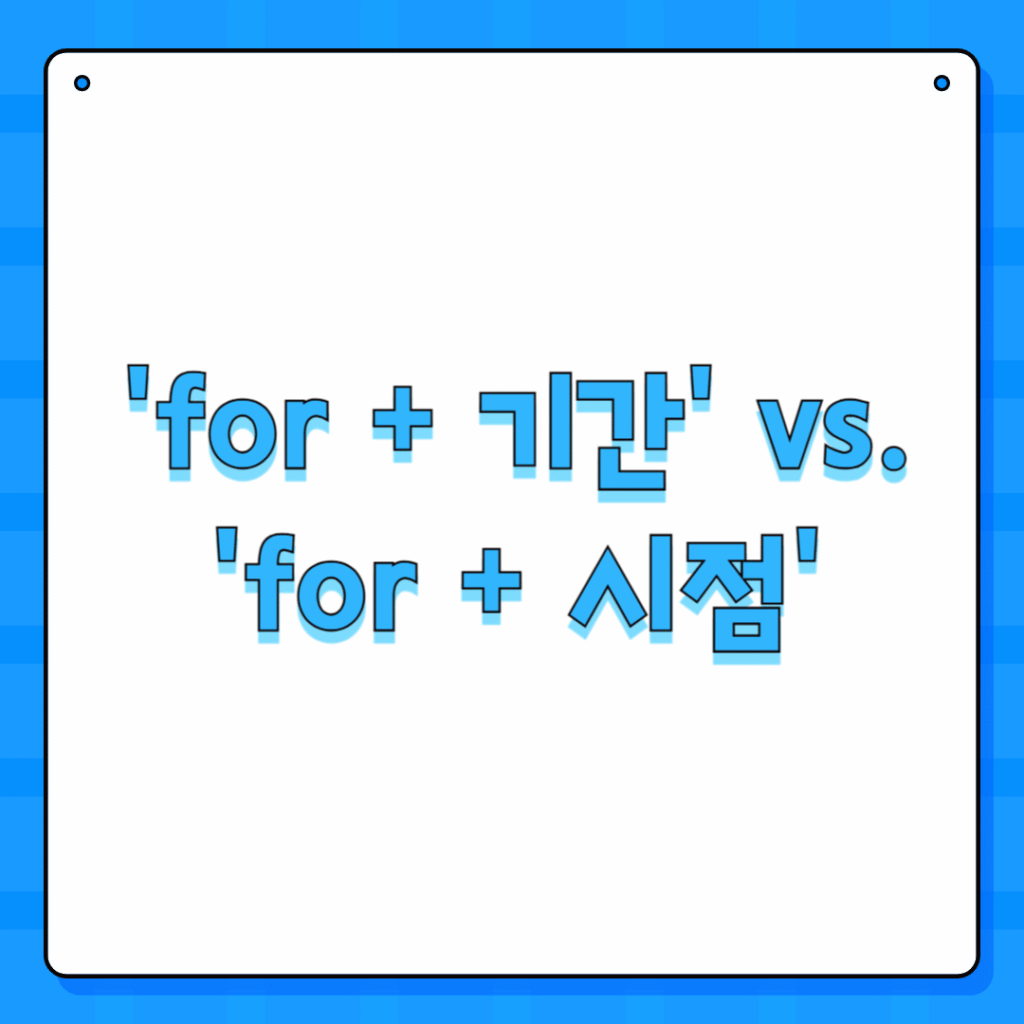 'for + 기간' vs. 'for + 시점'