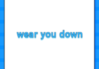 wear you down