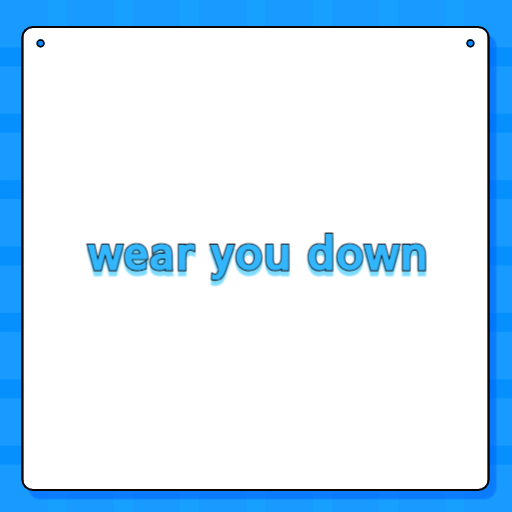 wear you down