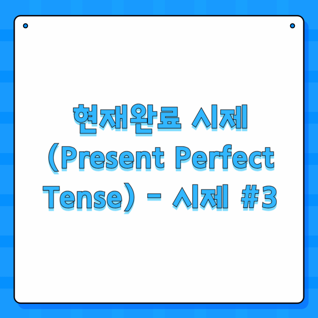 현재완료 시제 (Present Perfect Tense) - 시제 #3