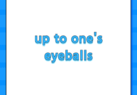 up to one's eyeballs