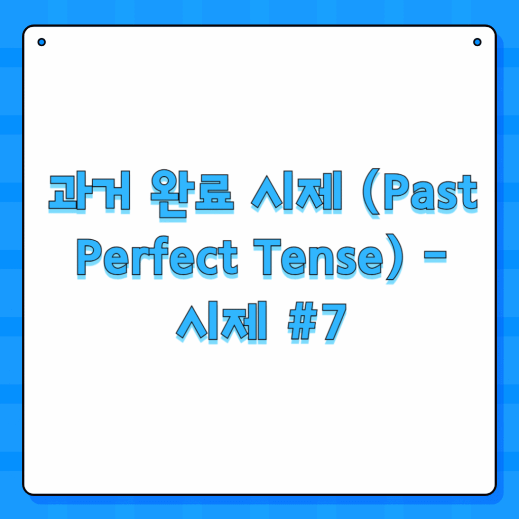 과거 완료 시제 (Past Perfect Tense) - 시제 #7