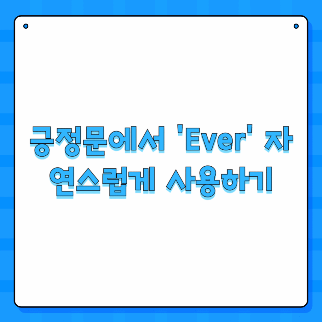 긍정문에서 'Ever' 자연스럽게 사용하기