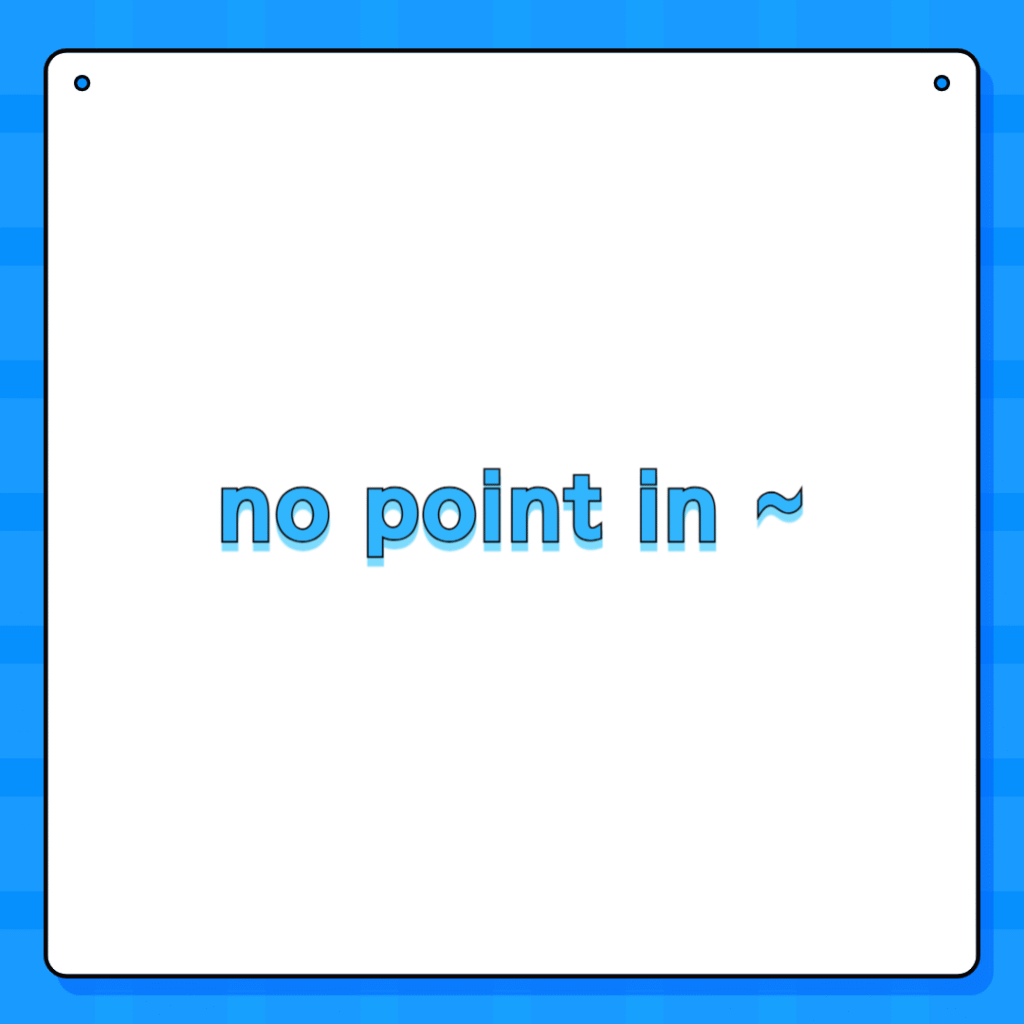 no point in ~