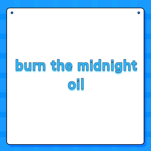 burn the midnight oil