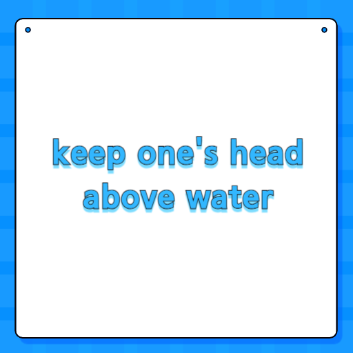 keep one's head above water