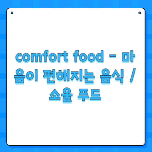 comfort food - 마음이 편해지는 음식 / 소울 푸드