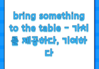 bring something to the table - 가치를 제공하다, 기여하다
