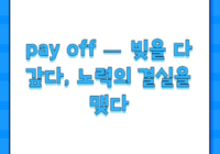 pay off — 빚을 다 갚다, 노력의 결실을 맺다