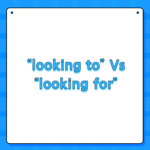 “looking to” Vs “looking for”