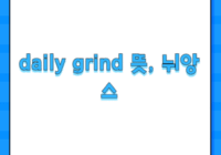 daily grind 뜻, 뉘앙스