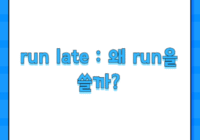 run late : 왜 run을 쓸까?