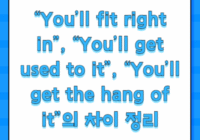 “You’ll fit right in”, “You’ll get used to it”, “You’ll get the hang of it”의 차이 정리