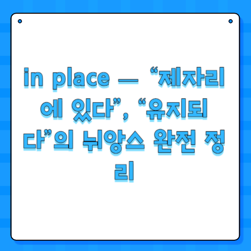 in place — “제자리에 있다”, “유지되다”의 뉘앙스 완전 정리