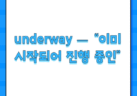 underway — “이미 시작되어 진행 중인”