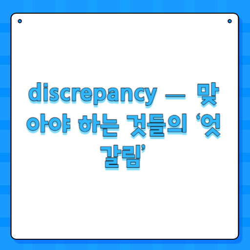 discrepancy — 맞아야 하는 것들의 ‘엇갈림’