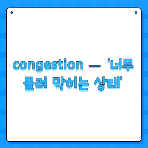 congestion — ‘너무 몰려 막히는 상태’