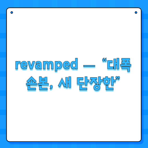 revamped — “대폭 손본, 새 단장한”