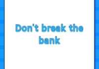 Don’t break the bank