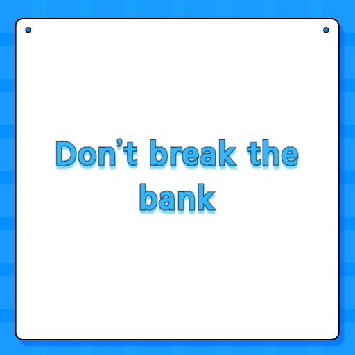 Don’t break the bank