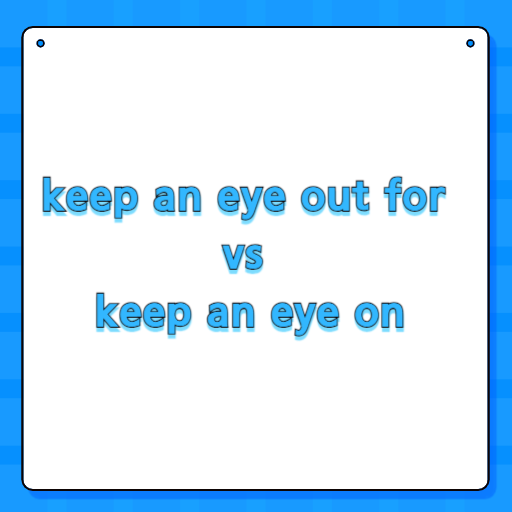 keep an eye out for vs keep an eye on
