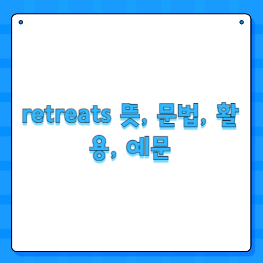 retreats 뜻, 문법, 활용, 예문
