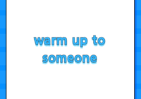 warm up to someone