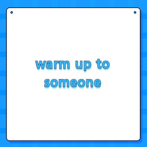 warm up to someone