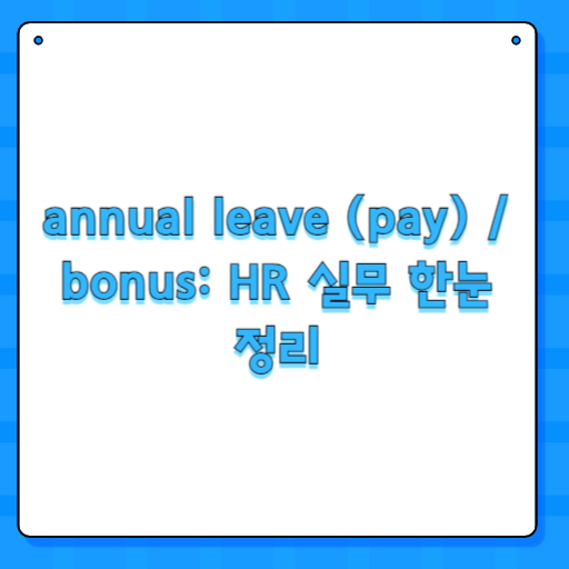 annual leave (pay) / bonus: HR 실무 한눈 정리