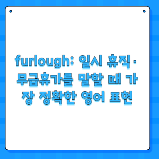 furlough: 일시 휴직·무급휴가를 말할 때 가장 정확한 영어 표현