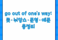 go out of one’s way: 뜻·뉘앙스·문형·예문 총정리