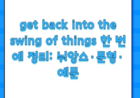get back into the swing of things 한 번에 정리: 뉘앙스·문형·예문
