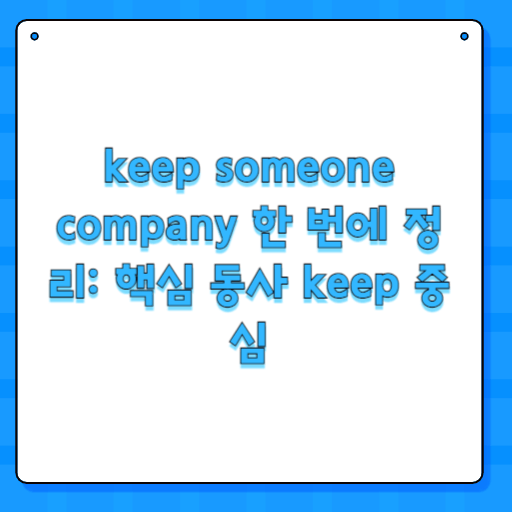 keep someone company 한 번에 정리: 핵심 동사 keep 중심