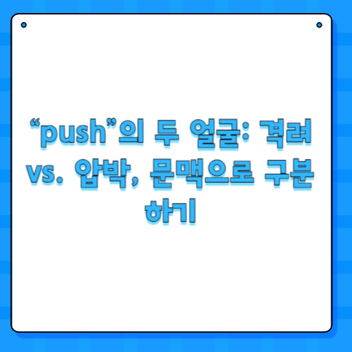“push”의 두 얼굴: 격려 vs. 압박, 문맥으로 구분하기