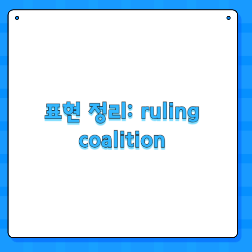 표현 정리: ruling coalition