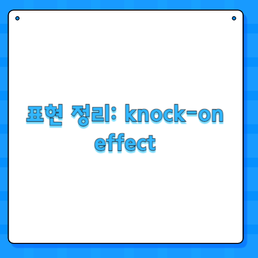 표현 정리: knock-on effect