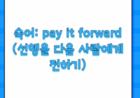 숙어: pay it forward (선행을 다음 사람에게 전하기)