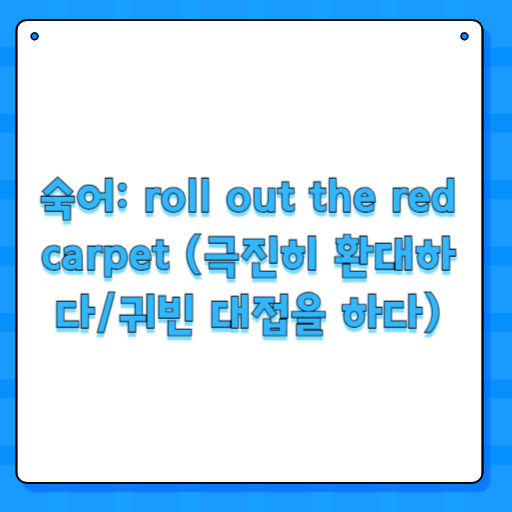 숙어: roll out the red carpet (극진히 환대하다/귀빈 대접을 하다)