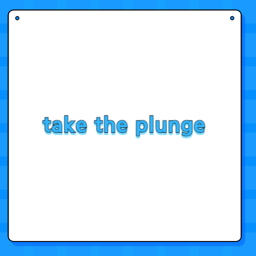 take the plunge
