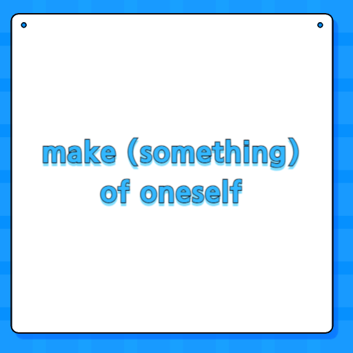 make (something) of oneself
