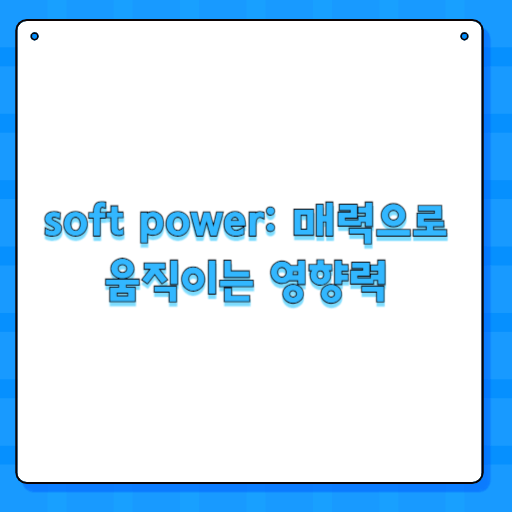 soft power: 매력으로 움직이는 영향력
