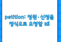 petition: 청원·신청을 정식으로 요청할 때