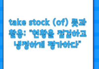 take stock (of) 뜻과 활용: “현황을 점검하고 냉정하게 평가하다”