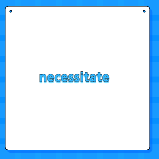necessitate