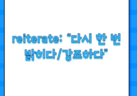 reiterate: “다시 한 번 밝히다/강조하다”
