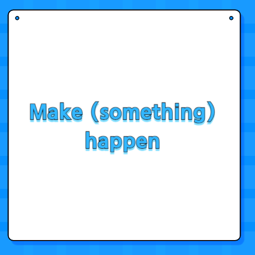 Make (something) happen