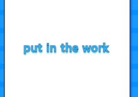 put in the work