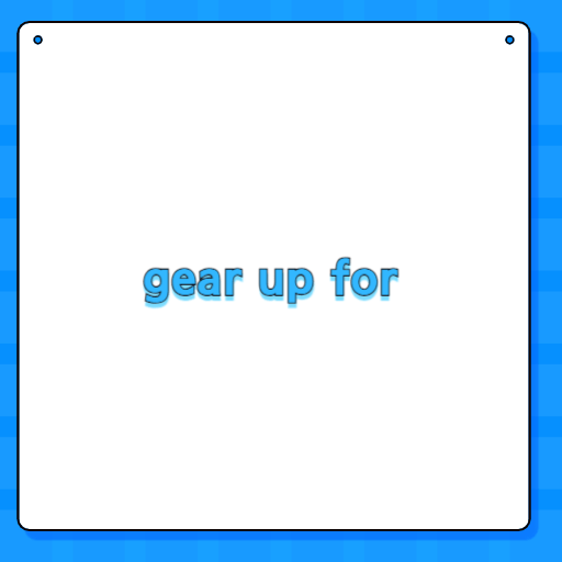 gear up for