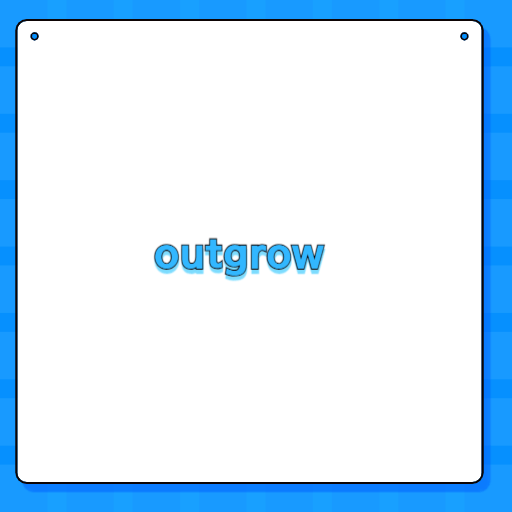 outgrow