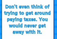 Don’t even think of trying to get around paying taxes. You would never get away with it.